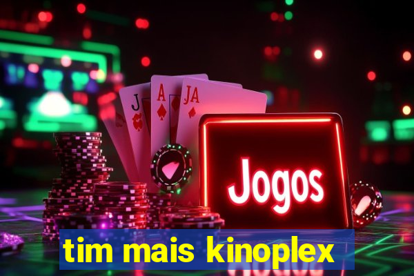 tim mais kinoplex